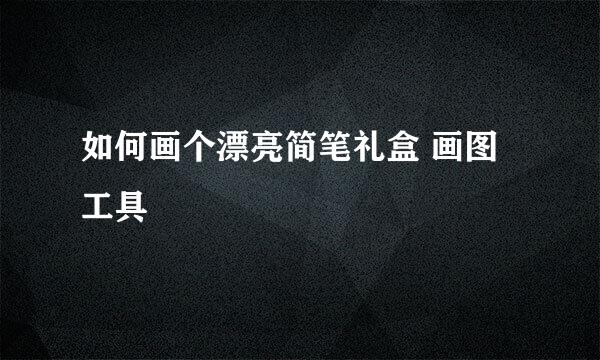 如何画个漂亮简笔礼盒 画图工具