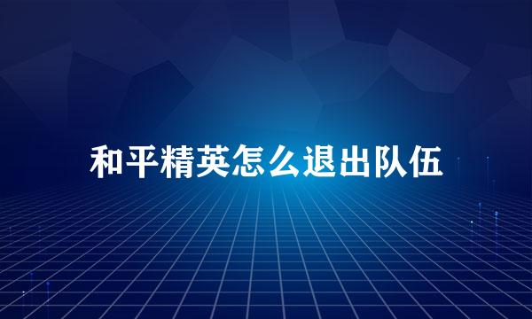 和平精英怎么退出队伍