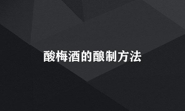 酸梅酒的酿制方法
