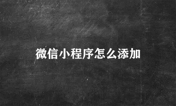 微信小程序怎么添加