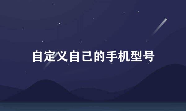 自定义自己的手机型号