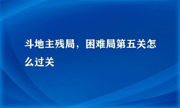斗地主残局，困难局第五关怎么过关