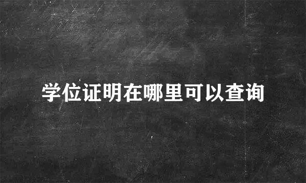 学位证明在哪里可以查询
