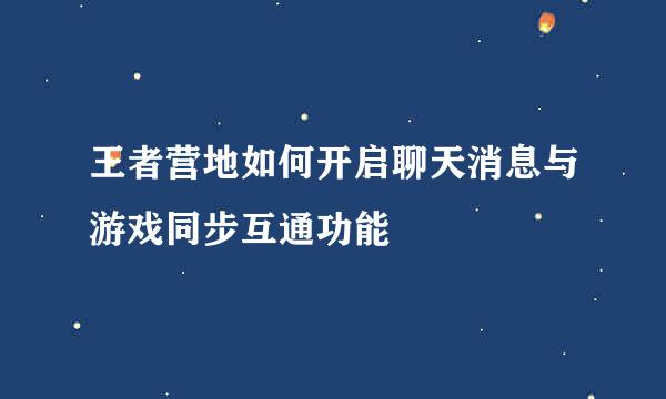 王者营地如何开启聊天消息与游戏同步互通功能