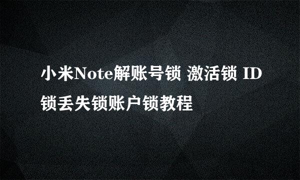 小米Note解账号锁 激活锁 ID锁丢失锁账户锁教程