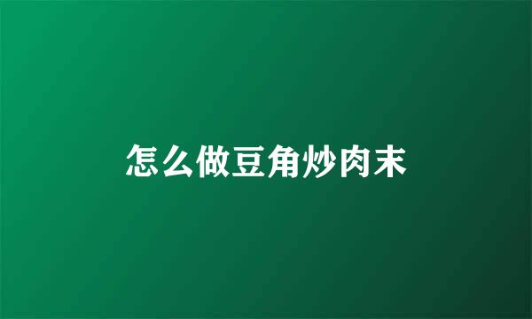 怎么做豆角炒肉末