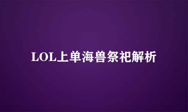 LOL上单海兽祭祀解析