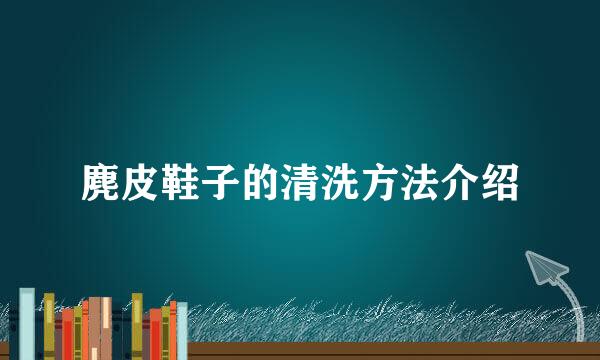 麂皮鞋子的清洗方法介绍