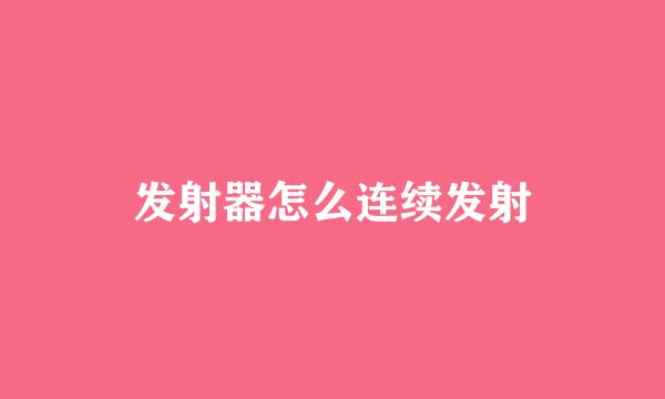 发射器怎么连续发射