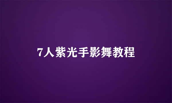 7人紫光手影舞教程