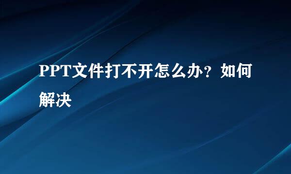 PPT文件打不开怎么办？如何解决