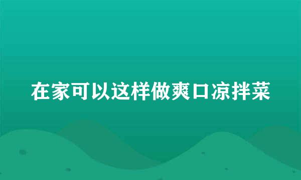 在家可以这样做爽口凉拌菜