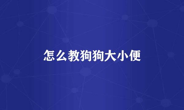 怎么教狗狗大小便