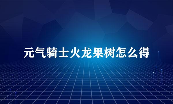 元气骑士火龙果树怎么得