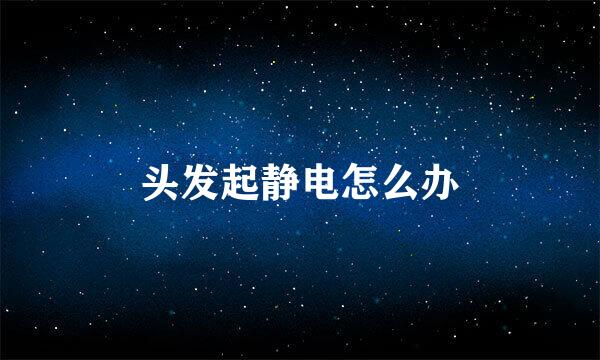 头发起静电怎么办