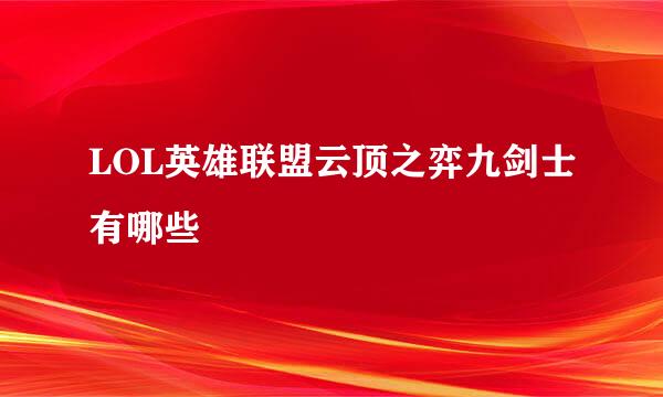 LOL英雄联盟云顶之弈九剑士有哪些