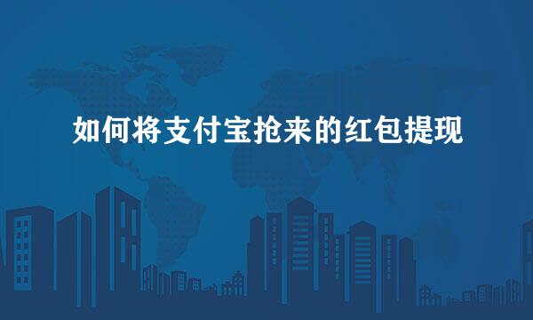 如何将支付宝抢来的红包提现