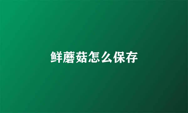 鲜蘑菇怎么保存