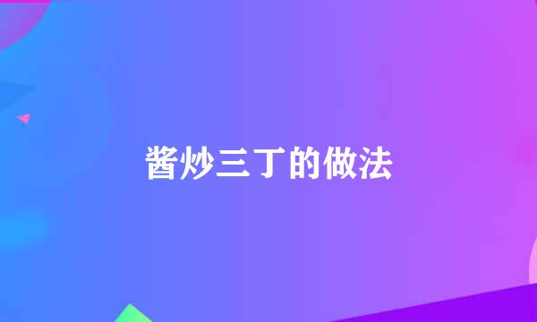 酱炒三丁的做法