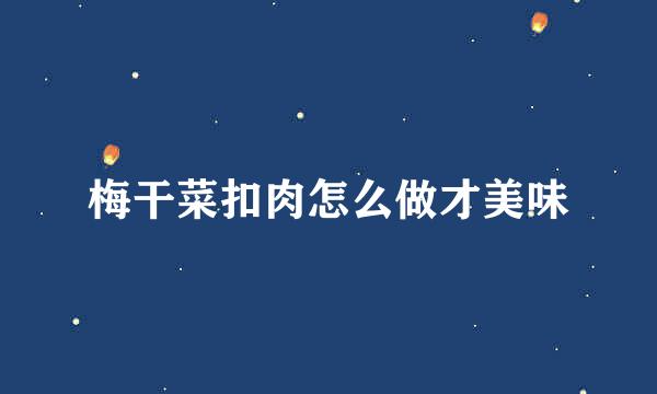 梅干菜扣肉怎么做才美味