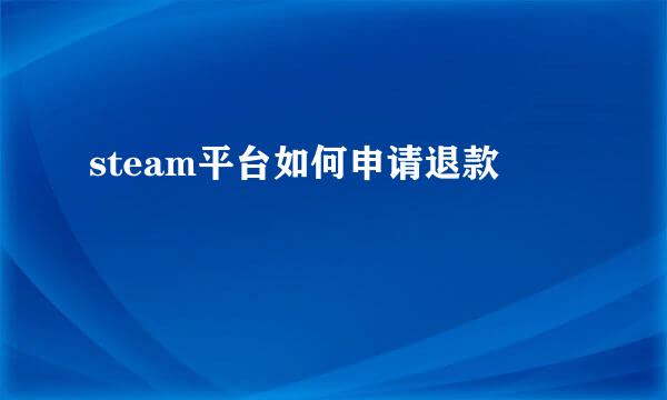 steam平台如何申请退款