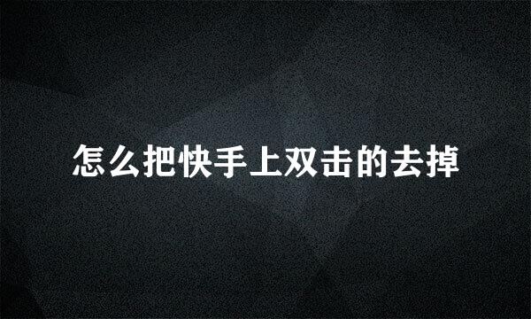 怎么把快手上双击的去掉