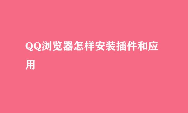 QQ浏览器怎样安装插件和应用