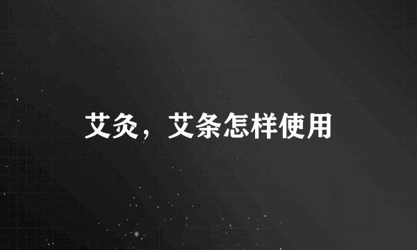 艾灸，艾条怎样使用