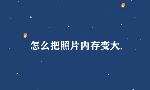 怎么把照片内存变大