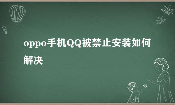 oppo手机QQ被禁止安装如何解决