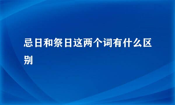 忌日和祭日这两个词有什么区别