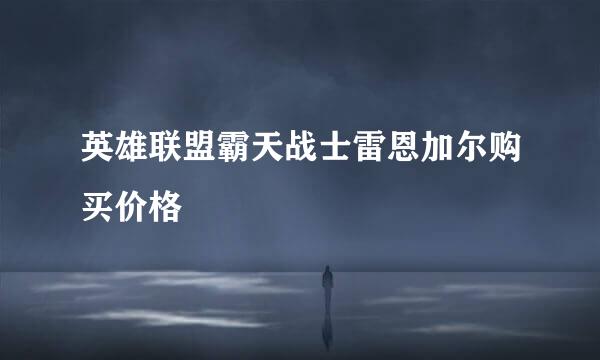 英雄联盟霸天战士雷恩加尔购买价格
