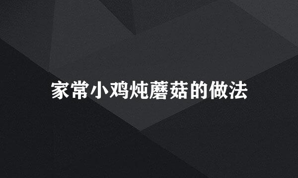 家常小鸡炖蘑菇的做法