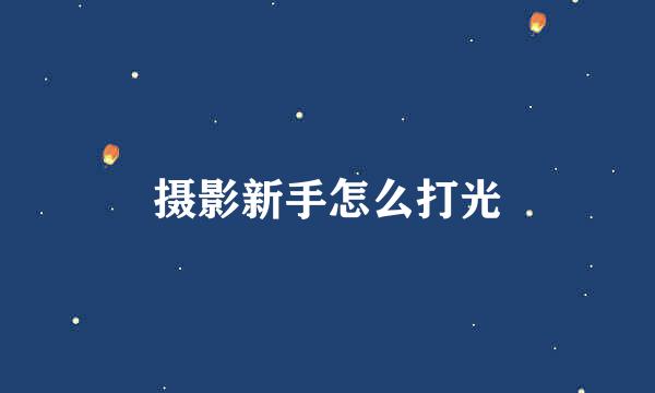 摄影新手怎么打光