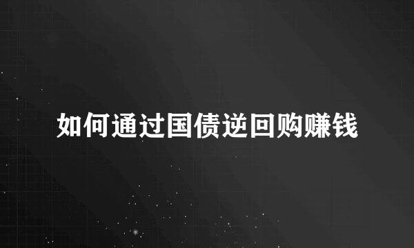 如何通过国债逆回购赚钱