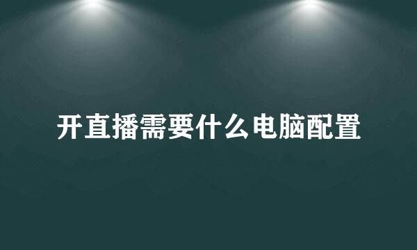 开直播需要什么电脑配置