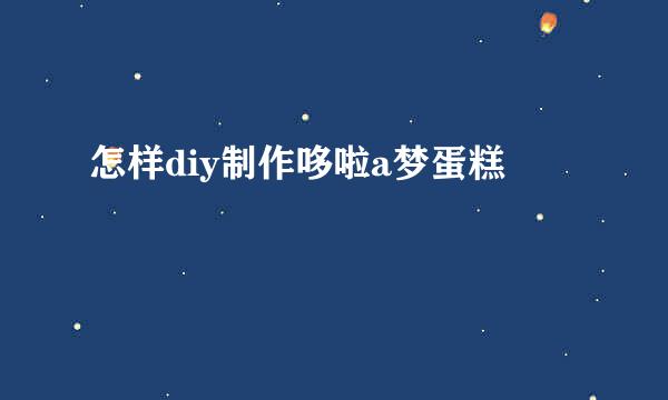 怎样diy制作哆啦a梦蛋糕