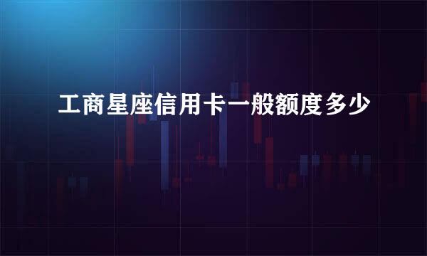 工商星座信用卡一般额度多少