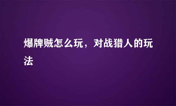 爆牌贼怎么玩，对战猎人的玩法