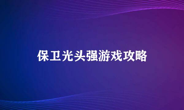 保卫光头强游戏攻略