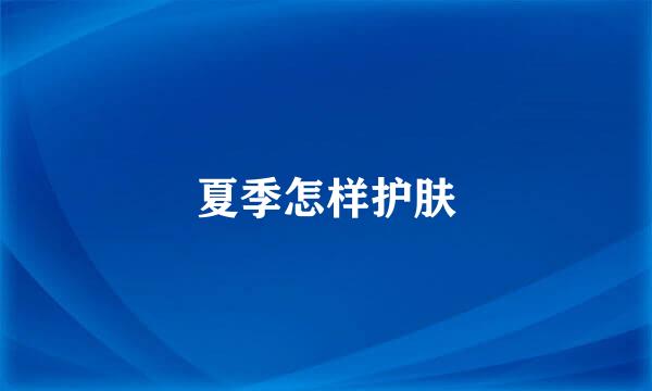夏季怎样护肤