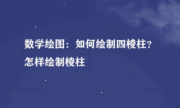 数学绘图：如何绘制四棱柱？怎样绘制棱柱