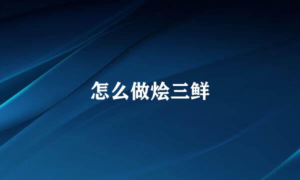 怎么做烩三鲜