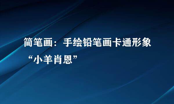 简笔画：手绘铅笔画卡通形象“小羊肖恩”