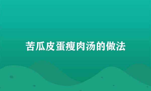 苦瓜皮蛋瘦肉汤的做法