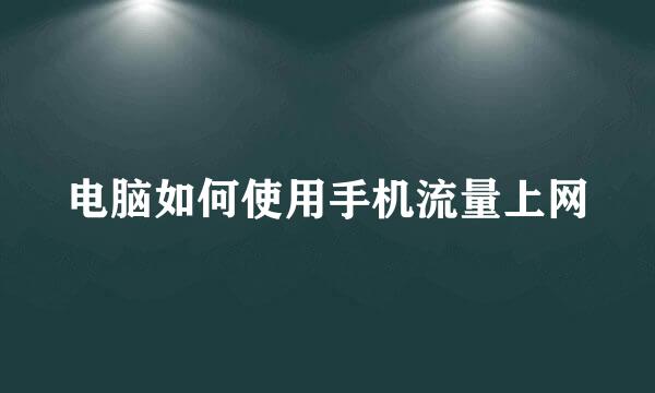 电脑如何使用手机流量上网
