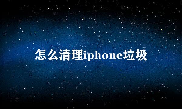 怎么清理iphone垃圾