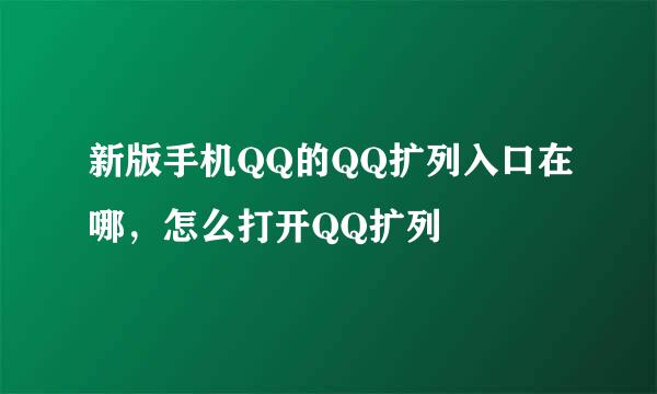 新版手机QQ的QQ扩列入口在哪，怎么打开QQ扩列