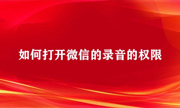 如何打开微信的录音的权限