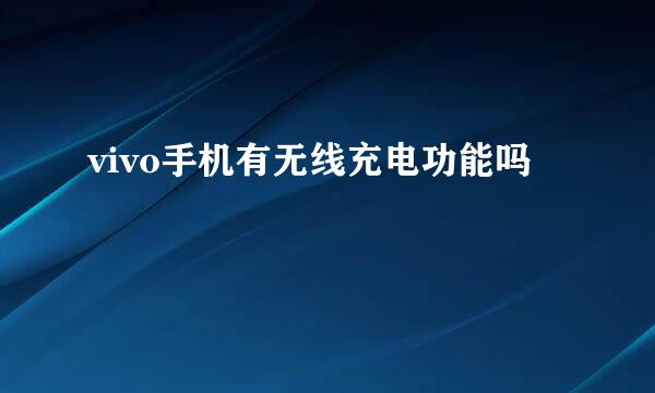 vivo手机有无线充电功能吗